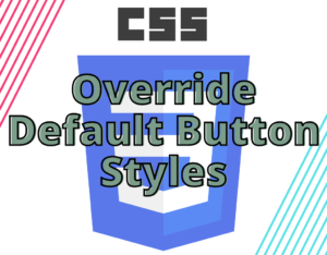 Read more about the article Override Default Button Styles – CSS